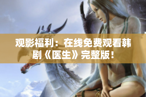 觀影福利：在線免費(fèi)觀看韓劇《醫(yī)生》完整版！