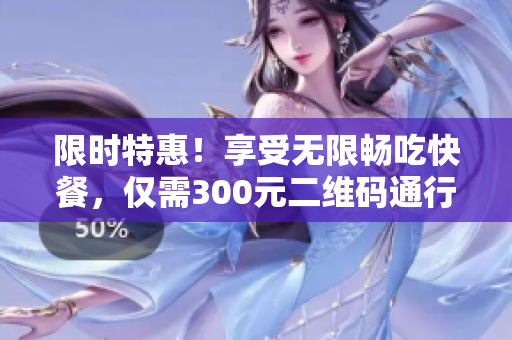 限時(shí)特惠！享受無限暢吃快餐，僅需300元二維碼通行