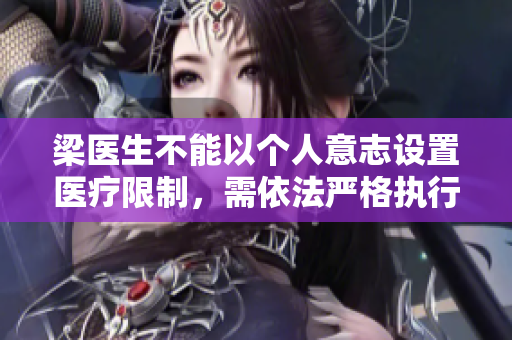 梁醫(yī)生不能以個(gè)人意志設(shè)置醫(yī)療限制，需依法嚴(yán)格執(zhí)行