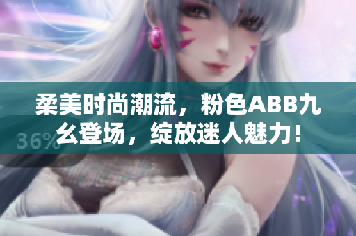 柔美時(shí)尚潮流，粉色ABB九幺登場，綻放迷人魅力！