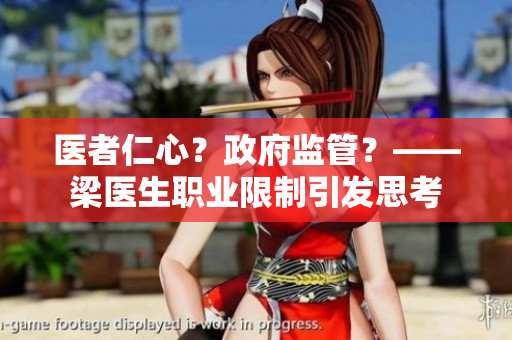醫(yī)者仁心?政府監(jiān)管?——梁醫(yī)生職業(yè)限制引發(fā)思考 醫(yī)者仁心?政府監(jiān)管?——梁醫(yī)生職業(yè)限制引發(fā)思考