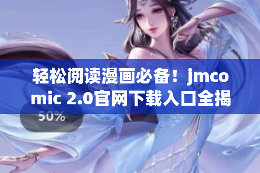 輕松閱讀漫畫必備！jmcomic 2.0官網(wǎng)下載入口全揭秘