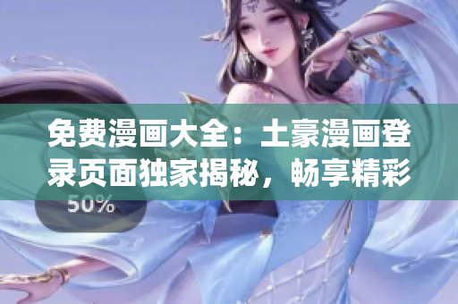 免費(fèi)漫畫(huà)大全：土豪漫畫(huà)登錄頁(yè)面獨(dú)家揭秘，暢享精彩漫畫(huà)資源(1)