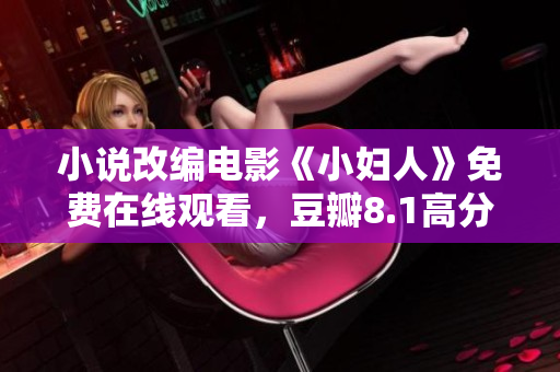 小說改編電影《小婦人》免費在線觀看，豆瓣8.1高分值得一看