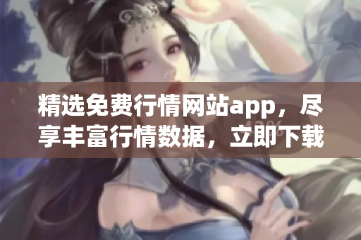 精選免費行情網(wǎng)站app，盡享豐富行情數(shù)據(jù)，立即下載暢玩！