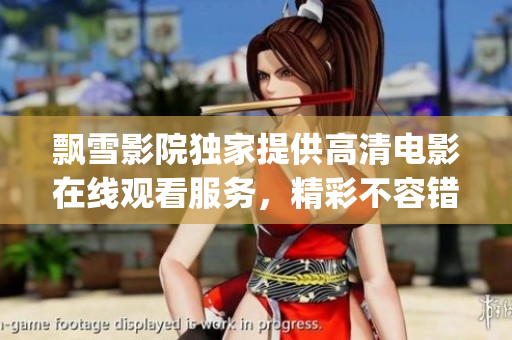 飄雪影院獨(dú)家提供高清電影在線觀看服務(wù)，精彩不容錯(cuò)過(1)