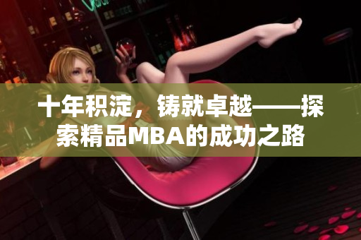 十年積淀，鑄就卓越——探索精品MBA的成功之路
