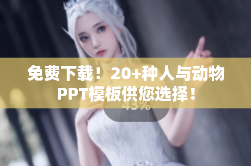 免費(fèi)下載！20+種人與動物PPT模板供您選擇！