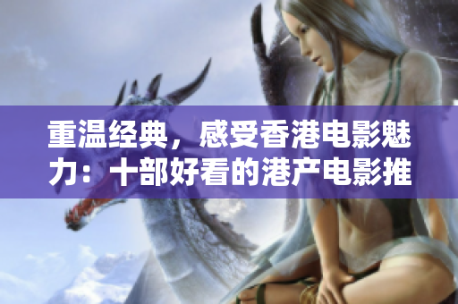 重溫經(jīng)典，感受香港電影魅力：十部好看的港產(chǎn)電影推薦
