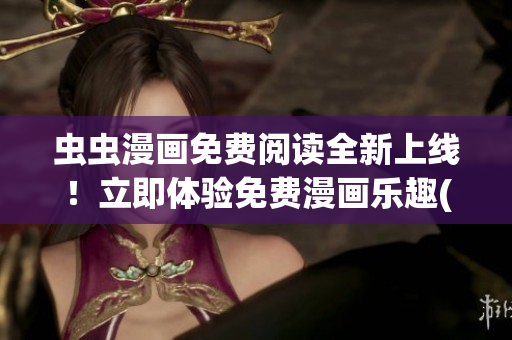 蟲蟲漫畫免費(fèi)閱讀全新上線！立即體驗(yàn)免費(fèi)漫畫樂趣(1)