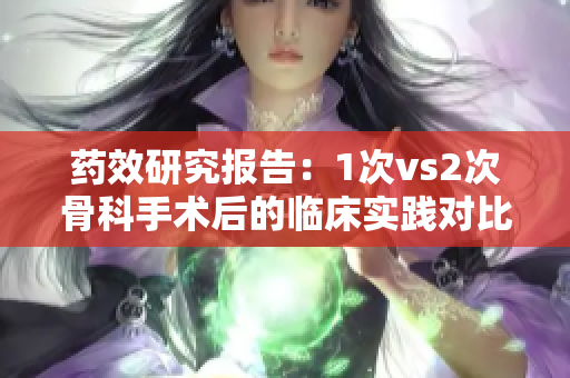 藥效研究報告：1次vs2次骨科手術(shù)后的臨床實(shí)踐對比