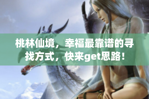 桃林仙境，幸福最靠譜的尋找方式，快來get思路！