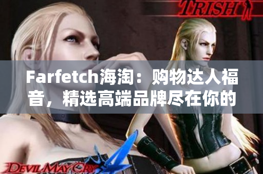 Farfetch海淘：購(gòu)物達(dá)人福音，精選高端品牌盡在你的手中