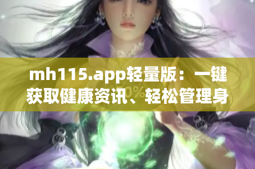 mh115.app輕量版：一鍵獲取健康資訊、輕松管理身心健康(1)