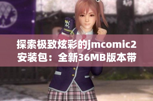 探索極致炫彩的jmcomic2安裝包：全新36MB版本帶來驚喜不斷