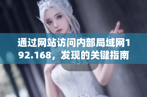 通過(guò)網(wǎng)站訪問(wèn)內(nèi)部局域網(wǎng)192.168，發(fā)現(xiàn)的關(guān)鍵指南(1)