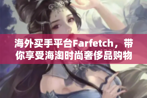 海外買手平臺Farfetch，帶你享受海淘時尚奢侈品購物的無窮魅力