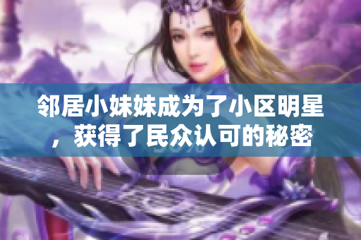 鄰居小妹妹成為了小區(qū)明星，獲得了民眾認(rèn)可的秘密