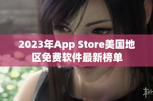2023年App Store美國地區(qū)免費(fèi)軟件最新榜單