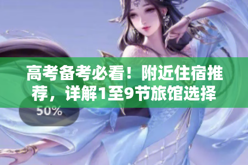 高考備考必看！附近住宿推薦，詳解1至9節(jié)旅館選擇