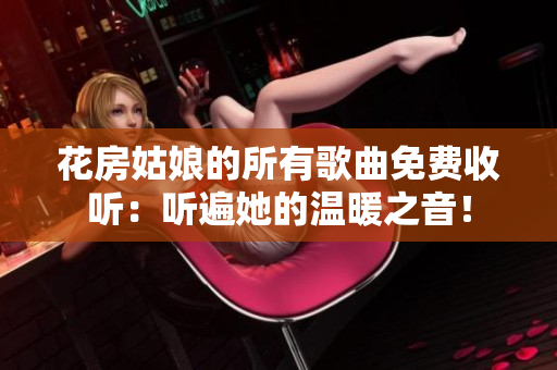 花房姑娘的所有歌曲免費(fèi)收聽：聽遍她的溫暖之音！
