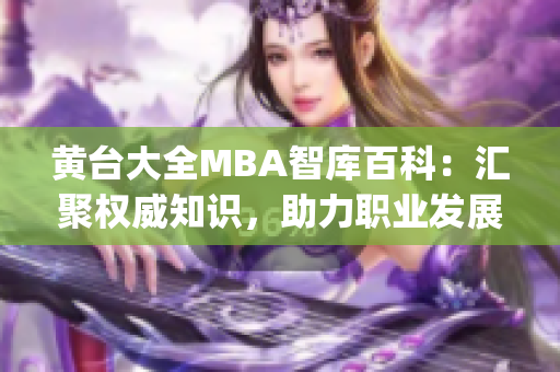黃臺大全MBA智庫百科：匯聚權威知識，助力職業(yè)發(fā)展(1)