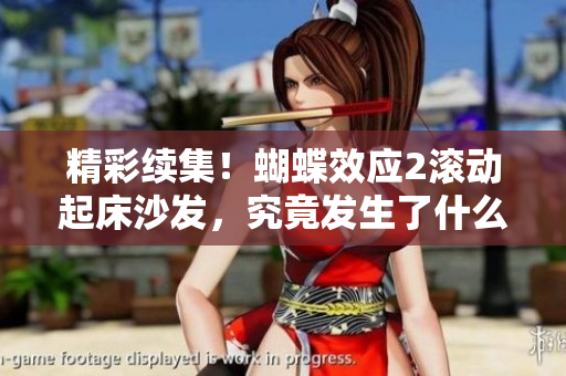 精彩續(xù)集！蝴蝶效應(yīng)2滾動(dòng)起床沙發(fā)，究竟發(fā)生了什么？