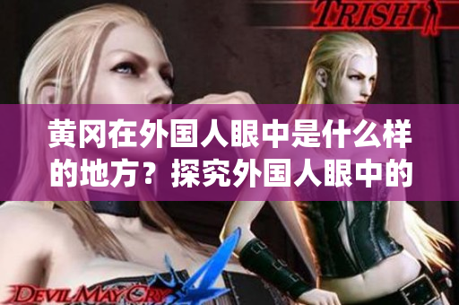黃岡在外國(guó)人眼中是什么樣的地方？探究外國(guó)人眼中的黃岡之美(1)