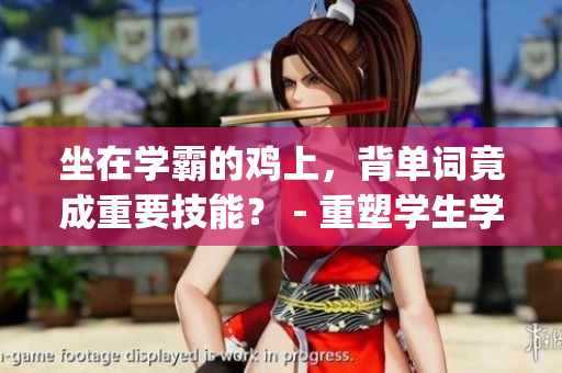 坐在學(xué)霸的雞上，背單詞竟成重要技能？ - 重塑學(xué)生學(xué)習(xí)觀念(1)