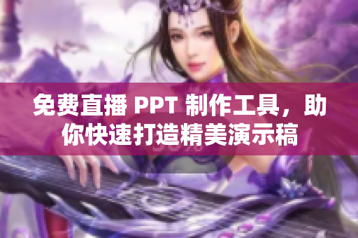 免費(fèi)直播 PPT 制作工具，助你快速打造精美演示稿