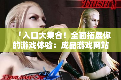 「入口大集合！全面拓展你的游戲體驗(yàn)：成品游戲網(wǎng)站等你來」