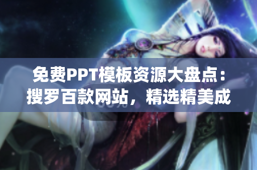 免費(fèi)PPT模板資源大盤點(diǎn)：搜羅百款網(wǎng)站，精選精美成品供您免費(fèi)下載(1)