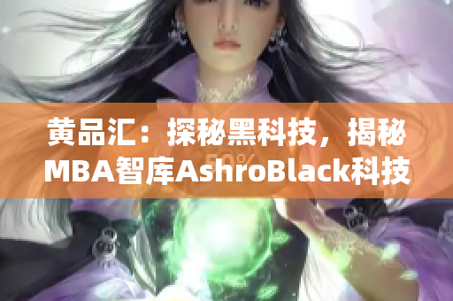 黃品匯：探秘黑科技，揭秘MBA智庫AshroBlack科技(1)