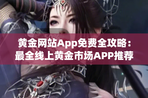 黃金網(wǎng)站App免費(fèi)全攻略：最全線上黃金市場(chǎng)APP推薦指南