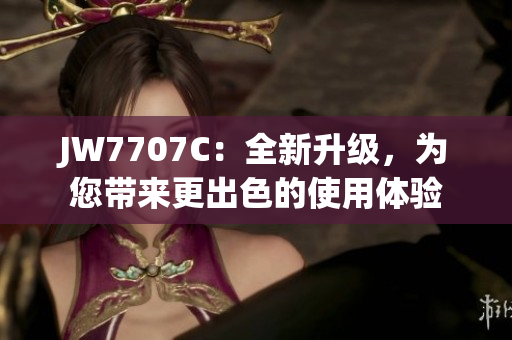 JW7707C：全新升級，為您帶來更出色的使用體驗