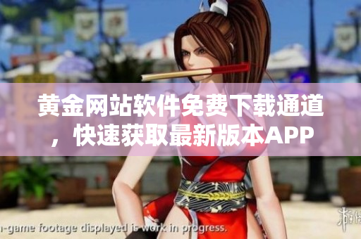 黃金網(wǎng)站軟件免費(fèi)下載通道，快速獲取最新版本APP