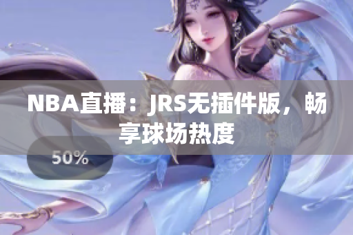 NBA直播：JRS無(wú)插件版，暢享球場(chǎng)熱度