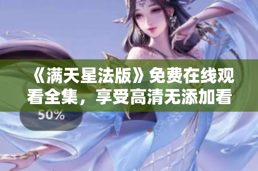 《滿(mǎn)天星法版》免費(fèi)在線觀看全集，享受高清無(wú)添加看劇體驗(yàn)