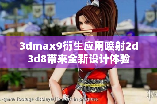 3dmax9衍生應(yīng)用噴射2d3d8帶來(lái)全新設(shè)計(jì)體驗(yàn)