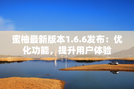 蜜柚最新版本1.6.6發(fā)布：優(yōu)化功能，提升用戶體驗