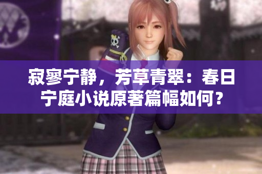 寂寥寧?kù)o，芳草青翠：春日寧庭小說(shuō)原著篇幅如何？