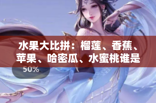 水果大比拼：榴蓮、香蕉、蘋果、哈密瓜、水蜜桃誰是你的最愛？