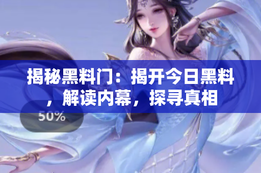 揭秘黑料門(mén)：揭開(kāi)今日黑料，解讀內(nèi)幕，探尋真相