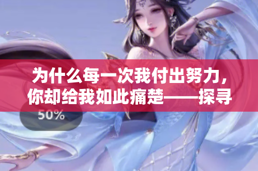為什么每一次我付出努力，你卻給我如此痛楚——探尋一首令人心疼的歌曲