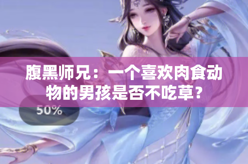 腹黑師兄：一個(gè)喜歡肉食動(dòng)物的男孩是否不吃草？
