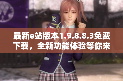 最新e站版本1.9.8.8.3免費(fèi)下載，全新功能體驗(yàn)等你來(lái)！