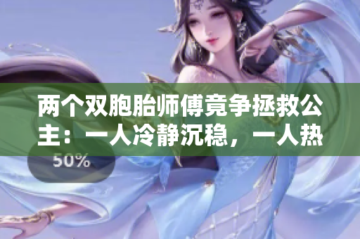 兩個(gè)雙胞胎師傅竟?fàn)幷裙鳎阂蝗死潇o沉穩(wěn)，一人熱情勇敢