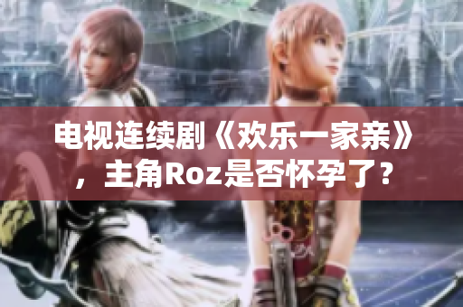 電視連續(xù)劇《歡樂一家親》，主角Roz是否懷孕了？