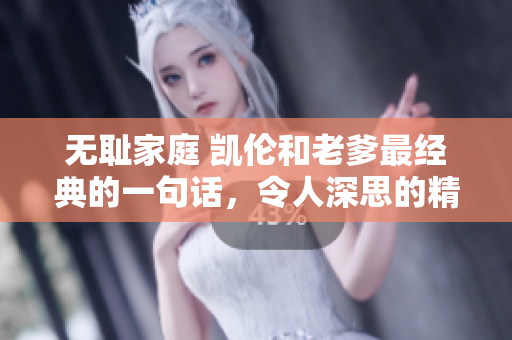 無(wú)恥家庭 凱倫和老爹最經(jīng)典的一句話，令人深思的精彩對(duì)話揭秘