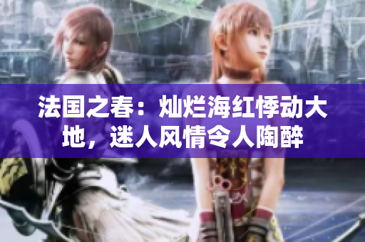 法國之春：燦爛海紅悸動大地，迷人風情令人陶醉